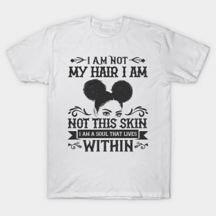 I am not my hair I am not this skin I am a soul that lives within T-Shirt